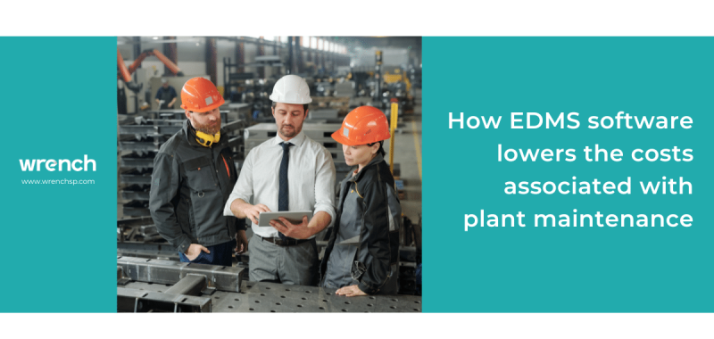 How EDMS Software Lowers the Costs Associated with Plant Maintenance