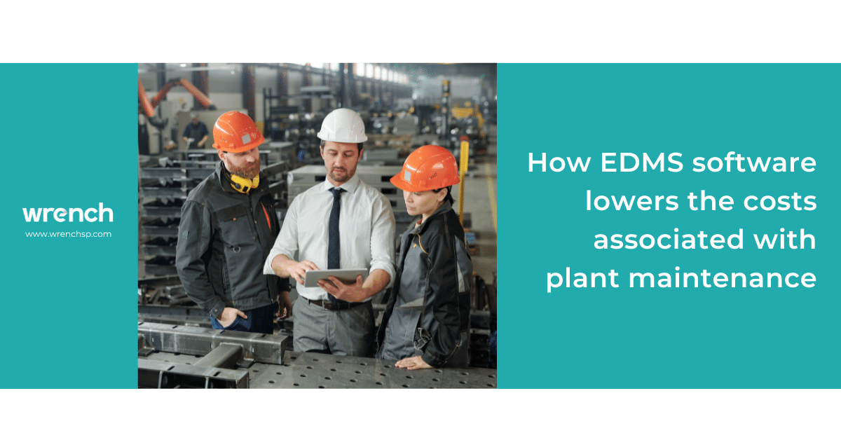 How EDMS Software Lowers the Costs Associated with Plant Maintenance