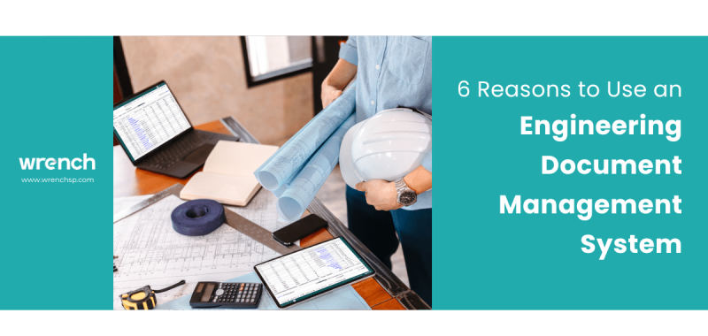 6 Reasons to Use an Engineering Document Management System