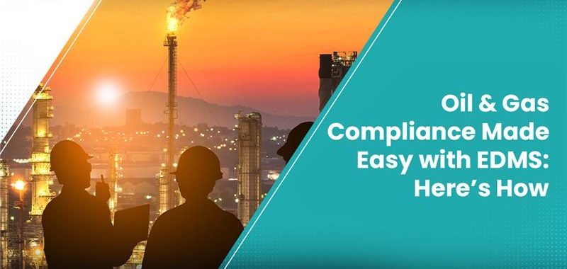 Oil & Gas Compliance Made Easy with EDMS: Here’s How