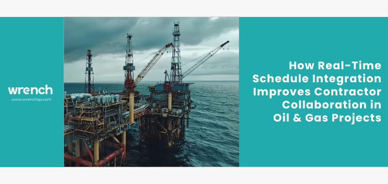How Real-Time Schedule Integration Improves Contractor Collaboration in Oil & Gas Projects