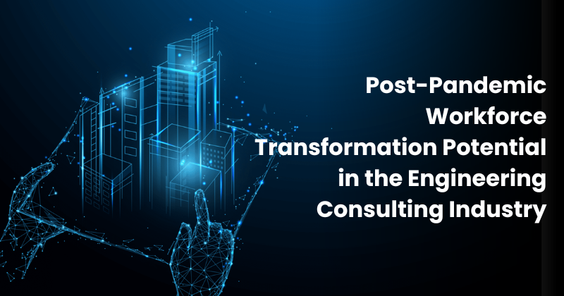 Post-Pandemic Workforce Transformation Potential in the Engineering Consulting Industry
